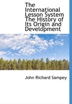 The International Lesson System the History of Its Origin and Development