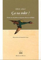 Ça va voler ! - Trente ans de petite et moyenne chasse en Afrique