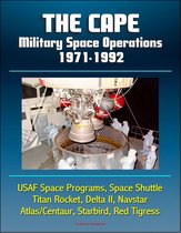 The Cape: Military Space Operations 1971-1992 - USAF Space Programs, Space Shuttle, Titan Rocket, Delta II, Navstar, Atlas/Centaur, Starbird, Red Tigress