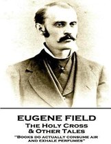 Eugene Field - The Holy Cross & Other Tales