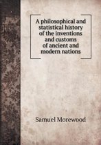 A philosophical and statistical history of the inventions and customs of ancient and modern nations