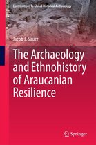Contributions To Global Historical Archaeology - The Archaeology and Ethnohistory of Araucanian Resilience
