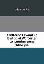 A letter to Edward Ld Bishop of Worcester concerning some passages