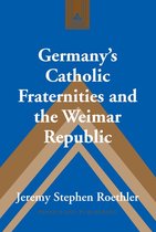 Studies in Modern European History 70 - Germany’s Catholic Fraternities and the Weimar Republic