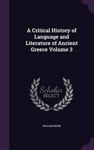 A Critical History of Language and Literature of Ancient Greece Volume 3