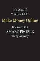 It's Okay If You Don't Like Make Money Online It's Kind Of A Smart People Thing Anyway