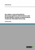 Die Arbeits- Und Sozialrechtliche Bevorzugung Alterer Arbeitnehmer in Der Bundesrepublik Und Das Europarechtliche Verbot Der Altersdiskriminierung