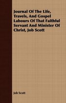 Journal Of The Life, Travels, And Gospel Labours Of That Faithful Servant And Minister Of Christ, Job Scott