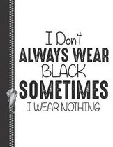 I Don't Always Wear Black Sometimes I Wear Nothing