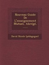 Nouveau Guide de L'Enseignement Mutuel, Abrege, ......