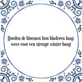 Tegeltje met Spreuk (Tegeltjeswijsheid): Houden de bloemen hun bladeren lang, wees voor een strenge winter bang + Kado verpakking & Plakhanger