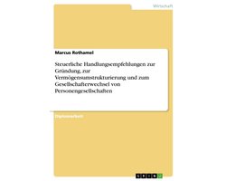 Steuerliche Handlungsempfehlungen Zur Gr�Ndung, Zur Verm�Gensumstrukturierung Und Zum Gesellschafterwechsel Von Personengesellschaften