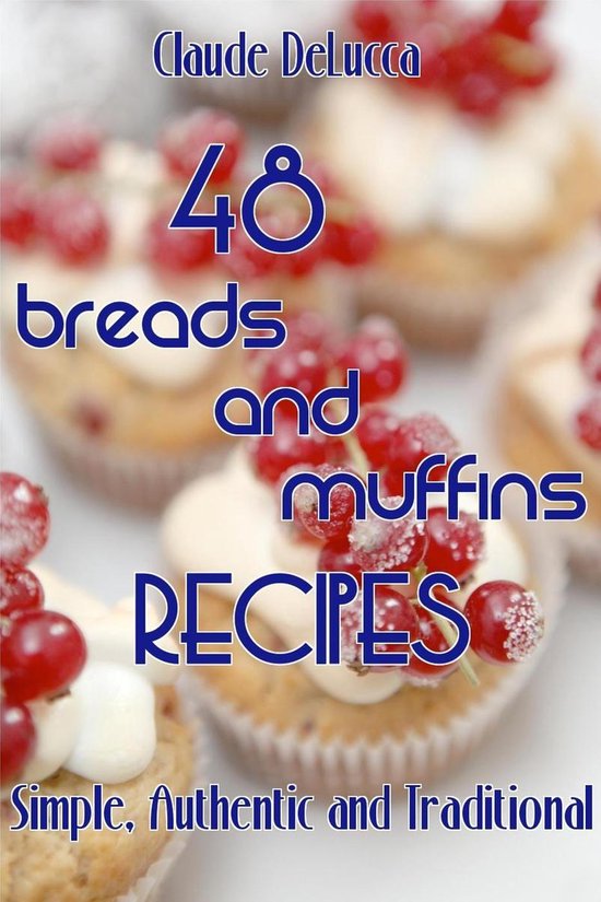 48 Breads And Muffins Recipes: Simple, Authentic and Traditi ... - cover