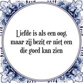 Tegeltje met Spreuk (Tegeltjeswijsheid): Liefde is als een oog, maar zij bezit er niet een die goed kan zien + Kado verpakking & Plakhanger