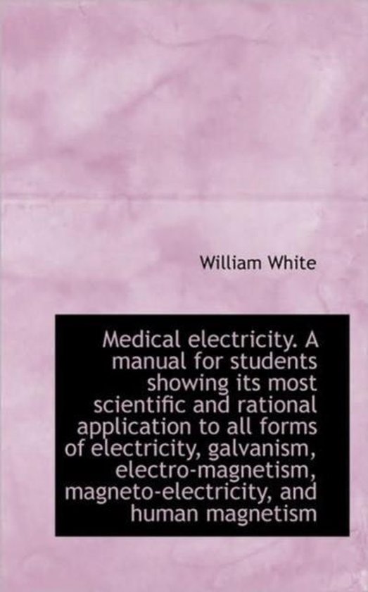 Medical Electricity. a Manual for Students Showing Its Most Scientific