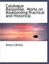 Catalogue Raisonn E. Works on Bookbinding Practical and Historical