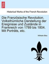 Die Französische Revolution. Volksthümliche Darstellung der Ereignisse und Zustände in Frankreich von 1789 bis 1804. Mit Porträts, etc.