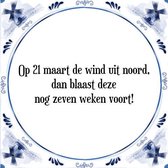 Tegeltje met Spreuk (Tegeltjeswijsheid): Op 21 maart de wind uit noord, dan blaast deze nog zeven weken voort! + Kado verpakking & Plakhanger