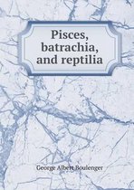 Pisces, batrachia, and reptilia
