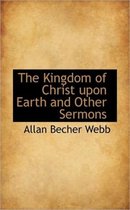 The Kingdom of Christ Upon Earth and Other Sermons