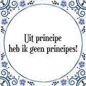 Tegeltje met Spreuk (Tegeltjeswijsheid): Uit principe heb ik geen principes! + Kado verpakking & Plakhanger