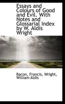 Essays and Colours of Good and Evil. with Notes and Glossarial Index by W. Aldis Wright