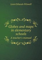 Globes and maps in elementary schools A teacher's manual