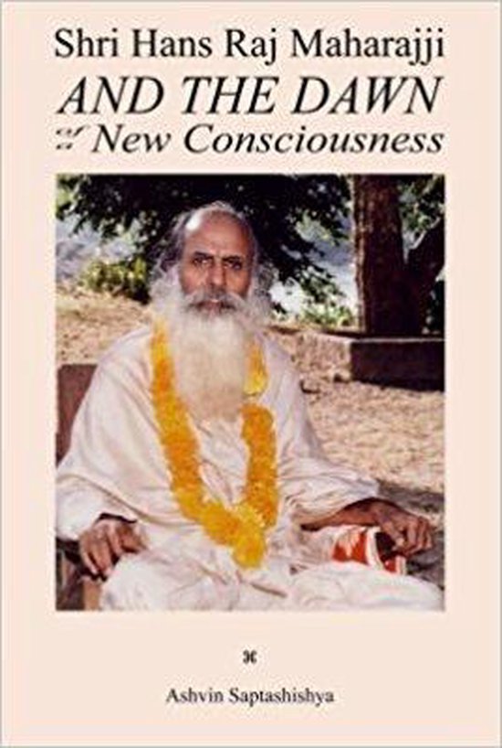 Shri Hans Raj Maharajji And The Dawn of a New Consciousness, Ashvin ...