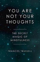 You Are Not Your Thoughts – The Secret Magic of Mindfulness