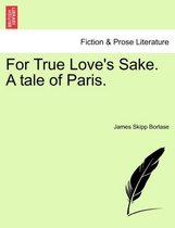 For True Love's Sake. a Tale of Paris.