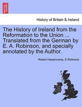 The History of Ireland from the Reformation to the Union ... Translated from the German by E. A. Robinson, and Specially Annotated by the Author.