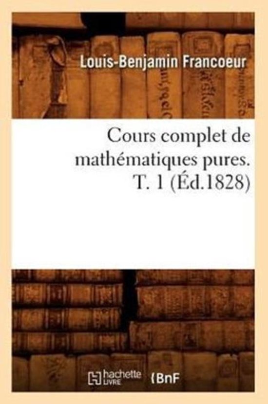 Cours Complet de Mathematiques Pures. T. 1 (Ed.1828)