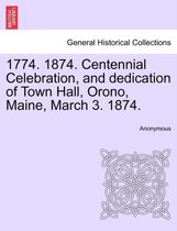 1774. 1874. Centennial Celebration, and Dedication of Town Hall, Orono, Maine, March 3. 1874.