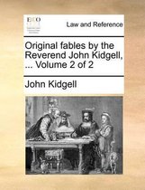 Original Fables by the Reverend John Kidgell, ... Volume 2 of 2