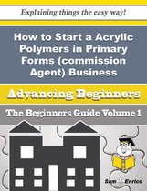 How to Start a Acrylic Polymers in Primary Forms (commission Agent) Business (Beginners Guide)