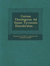 Cursus Theologicus Ad Usum Tyronum Elucubratus ...