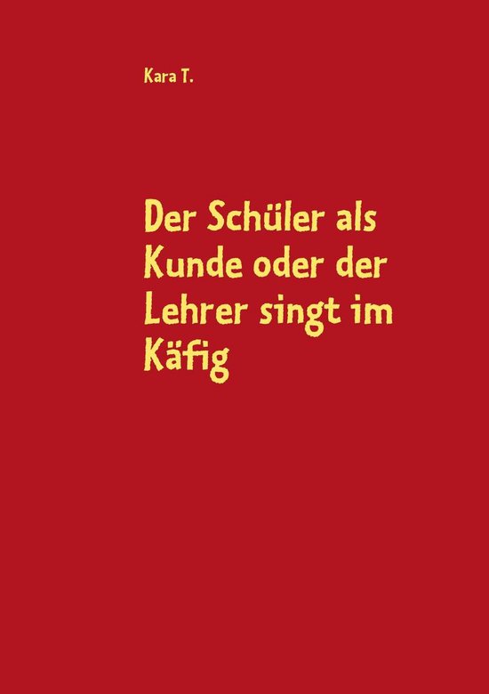 Der Schüler als Kunde oder der Lehrer singt im Käfig - cover