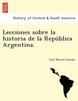 Lecciones Sobre La Historia de La Repu Blica Argentina.