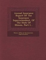 Annual Insurance Report of the Insurance Superintendent, of the State of Illinois, Part 1...