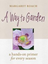 A Way to Garden: A Hands-On Primer for Every Season