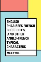 English Pharisees French Crocodiles, and Other Anglo-French Typical Characters