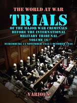The World At War - Trial of the Major War Criminals Before the International Military Tribunal, Volume 16, Nuremburg 14 November 1945-1 October 1946