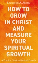 How to Grow In Christ and Measure Your Spiritual Growth