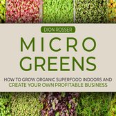 Microgreens: How to Grow Organic Superfood Indoors and Create Your Own Profitable Business