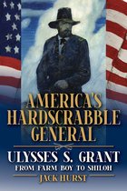 World of Ulysses S. Grant- America's Hardscrabble General