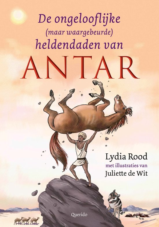 Boekomslag met de titel 'De ongelofelijke (maar waargebeurde) heldendaden van Antar'. Een man in wit gewaad tilt een bruin paard boven zijn hoofd op een rots. Kamelen en een wolf op de achtergrond.