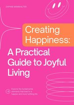 Creating Happiness: A Practical Guide to Joyful Living
