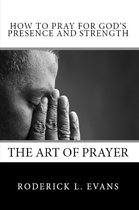 Prayer Studies Series - The Art of Prayer: How to Pray for God's Presence and Strength