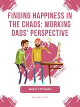Finding Happiness in the Chaos: Working Dads' Perspective