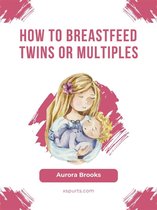 How to breastfeed twins or multiples